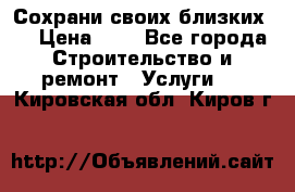 Сохрани своих близких.. › Цена ­ 1 - Все города Строительство и ремонт » Услуги   . Кировская обл.,Киров г.